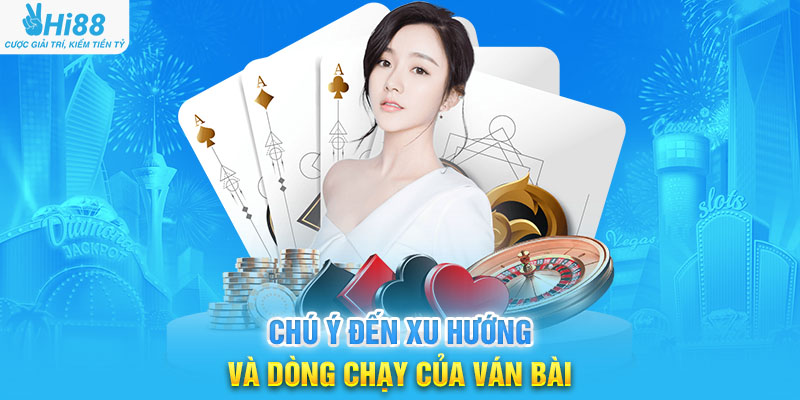 Chú Ý Đến Xu Hướng Và Dòng Chạy Của Ván Bài